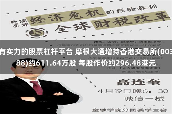 有实力的股票杠杆平台 摩根大通增持香港交易所(00388)约611.64万股 每股作价约296.48港元