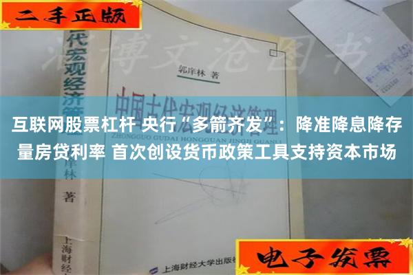 互联网股票杠杆 央行“多箭齐发”：降准降息降存量房贷利率 首次创设货币政策工具支持资本市场