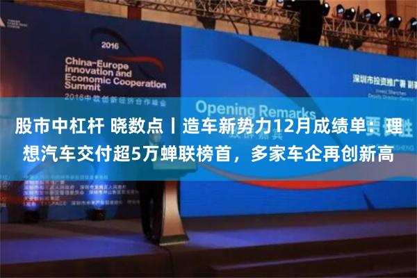 股市中杠杆 晓数点丨造车新势力12月成绩单：理想汽车交付超5万蝉联榜首，多家车企再创新高