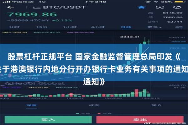 股票杠杆正规平台 国家金融监督管理总局印发《关于港澳银行内地分行开办银行卡业务有关事项的通知》
